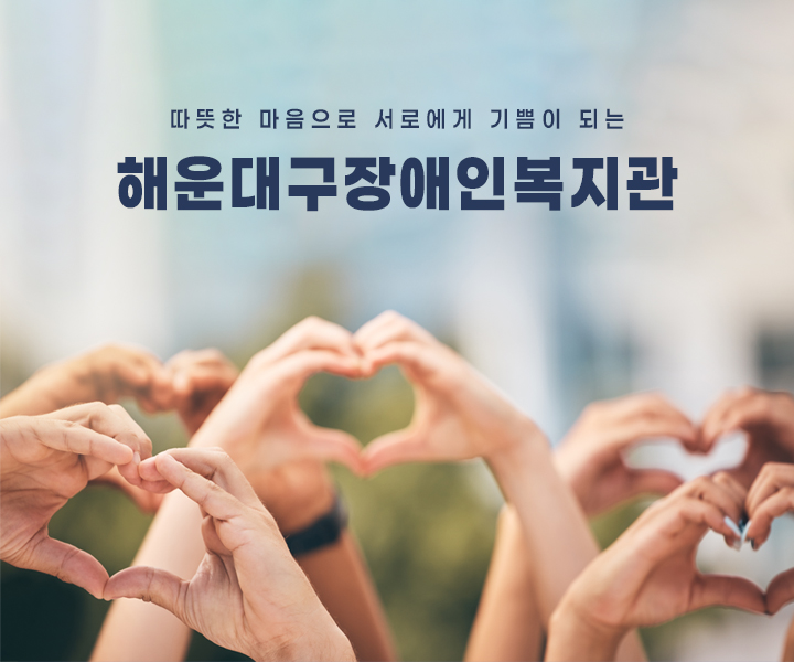 따뜻한 마음으로 서로에게 기쁨이 되는 해운대구 장애인 복지관